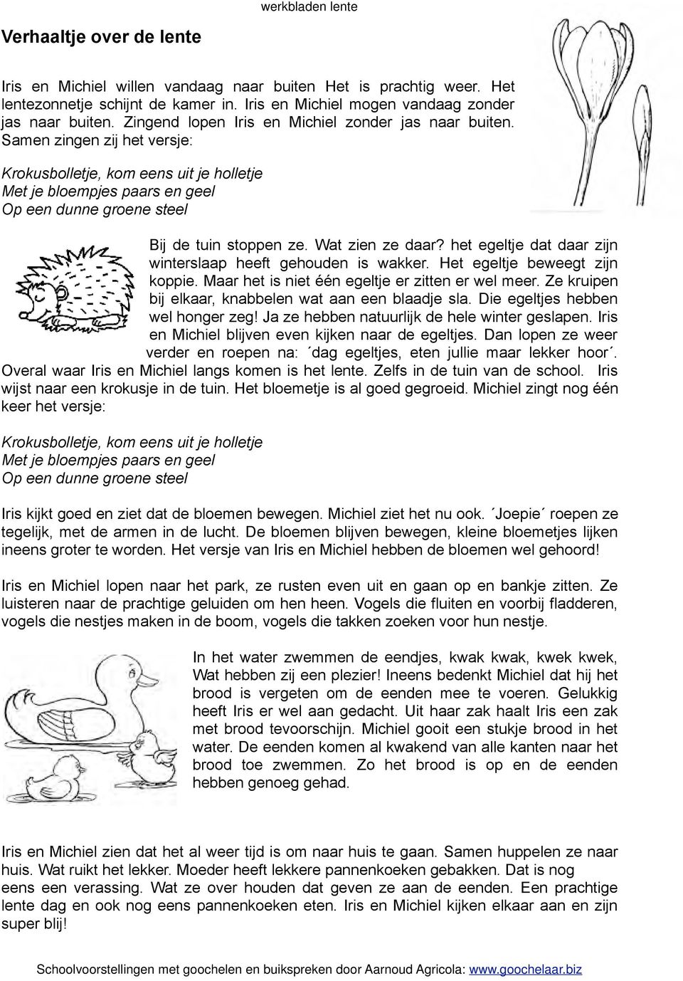 Samen zingen zij het versje: Krokusbolletje, kom eens uit je holletje Met je bloempjes paars en geel Op een dunne groene steel Bij de tuin stoppen ze. Wat zien ze daar?