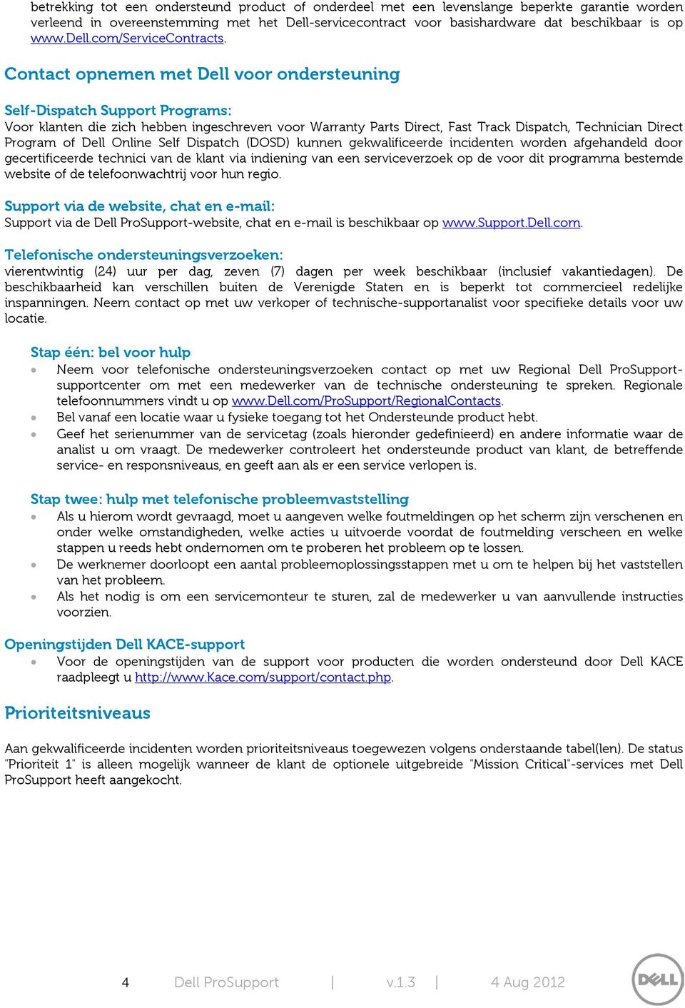 Contact opnemen met Dell voor ondersteuning Self-Dispatch Support Programs: Voor klanten die zich hebben ingeschreven voor Warranty Parts Direct, Fast Track Dispatch, Technician Direct Program of