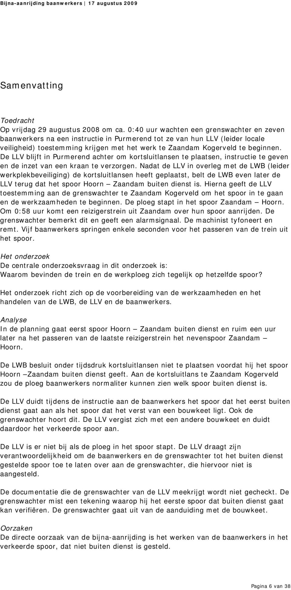 De LLV blijft in Purmerend achter om kortsluitlansen te plaatsen, instructie te geven en de inzet van een kraan te verzorgen.