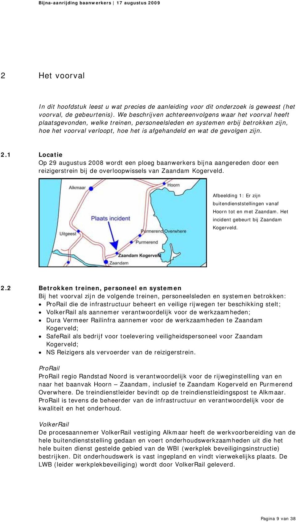 gevolgen zijn. 2.1 Locatie Op 29 augustus 2008 wordt een ploeg baanwerkers bijna aangereden door een reizigerstrein bij de overloopwissels van Zaandam Kogerveld.