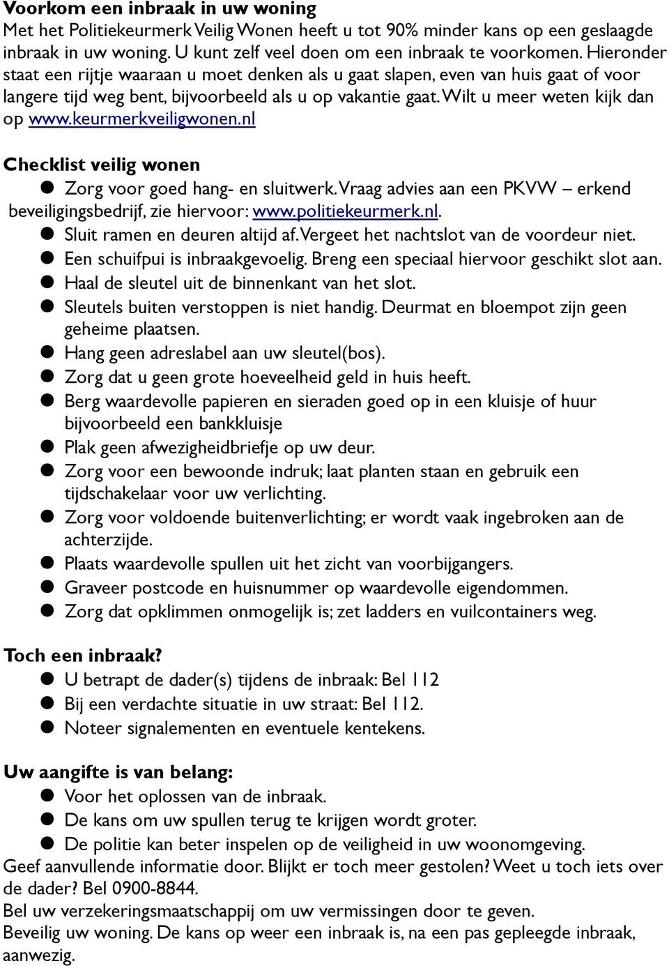 keurmerkveiligwonen.nl Checklist veilig wonen Zorg voor goed hang- en sluitwerk. Vraag advies aan een PKVW erkend beveiligingsbedrijf, zie hiervoor: www.politiekeurmerk.nl. Sluit ramen en deuren altijd af.