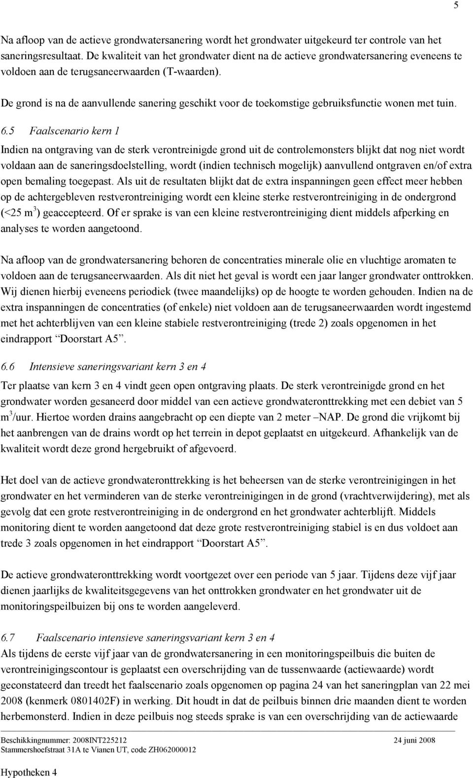 De grond is na de aanvullende sanering geschikt voor de toekomstige gebruiksfunctie wonen met tuin. 6.