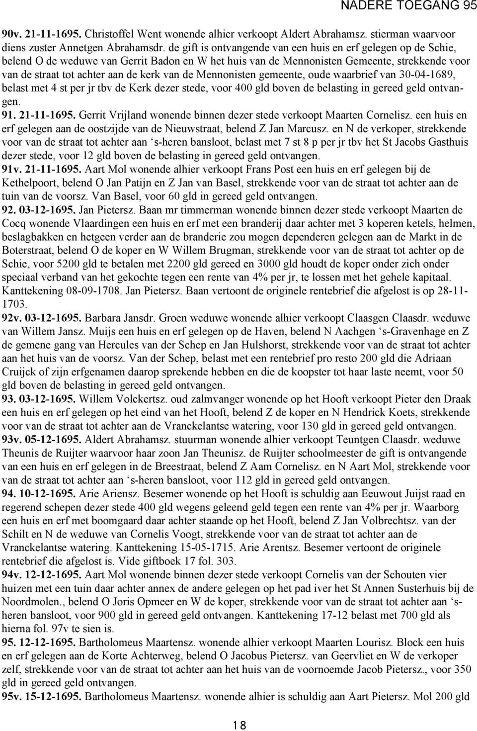 de Mennonisten gemeente, oude waarbrief van 30-04-1689, belast met 4 st per jr tbv de Kerk dezer stede, voor 400 gld boven de belasting in gereed geld 91. 21-11-1695.