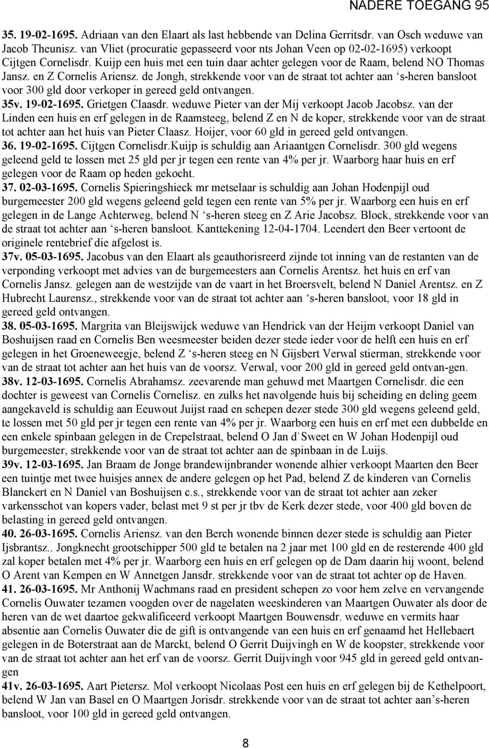 en Z Cornelis Ariensz. de Jongh, strekkende voor van de straat tot achter aan s-heren bansloot voor 300 gld door verkoper in gereed geld 35v. 19-02-1695. Grietgen Claasdr.