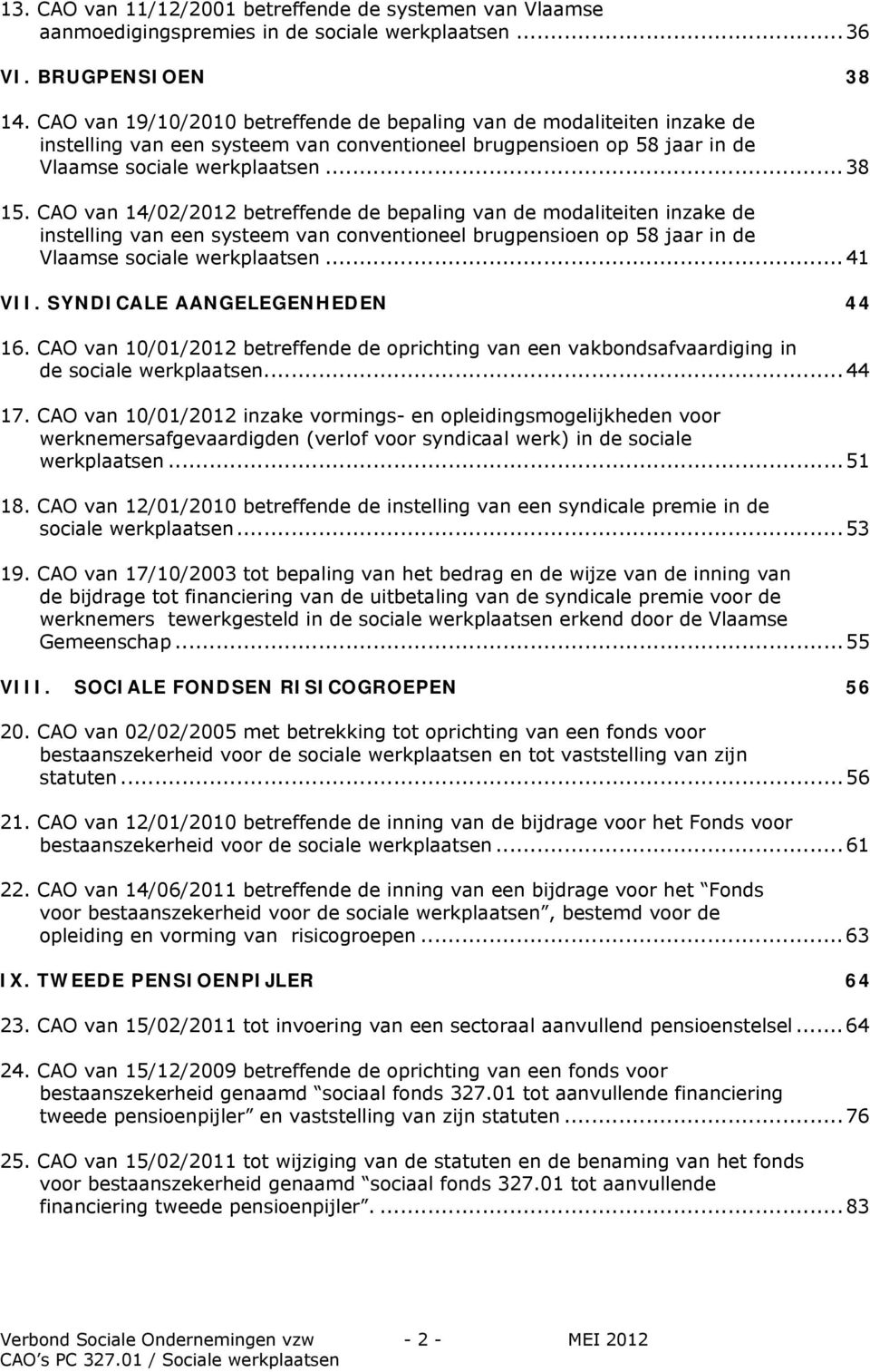 CAO van 14/02/2012 betreffende de bepaling van de modaliteiten inzake de instelling van een systeem van conventioneel brugpensioen op 58 jaar in de Vlaamse sociale werkplaatsen...41 VII.