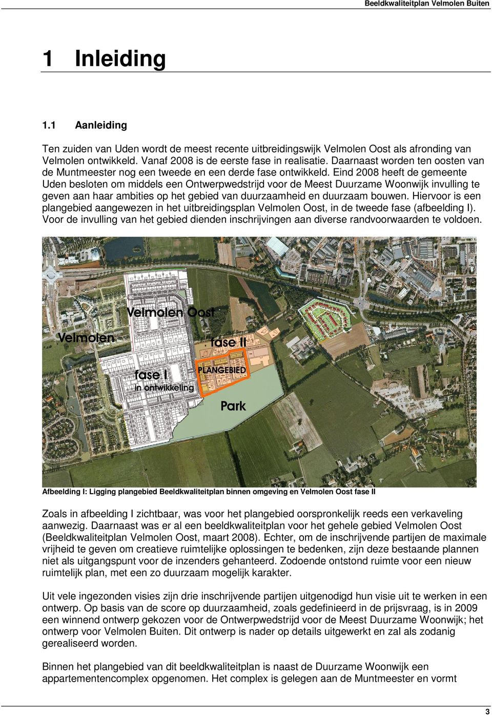 Eind 2008 heeft de gemeente Uden besloten om middels een Ontwerpwedstrijd voor de Meest Duurzame Woonwijk invulling te geven aan haar ambities op het gebied van duurzaamheid en duurzaam bouwen.