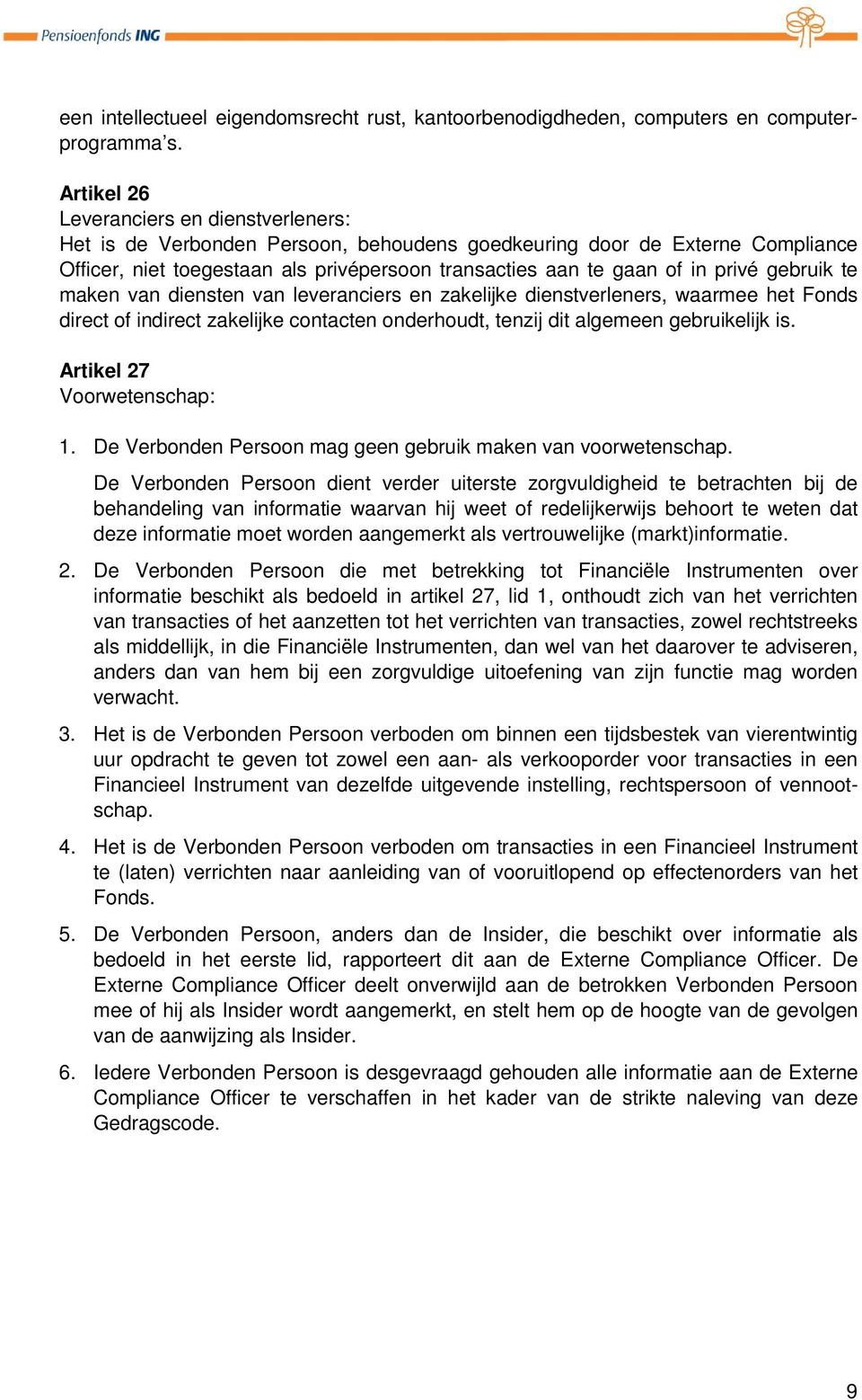 gebruik te maken van diensten van leveranciers en zakelijke dienstverleners, waarmee het Fonds direct of indirect zakelijke contacten onderhoudt, tenzij dit algemeen gebruikelijk is.