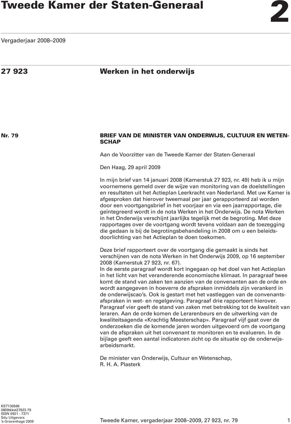 nr. 49) heb ik u mijn voornemens gemeld over de wijze van monitoring van de doelstellingen en resultaten uit het Actieplan Leerkracht van Nederland.