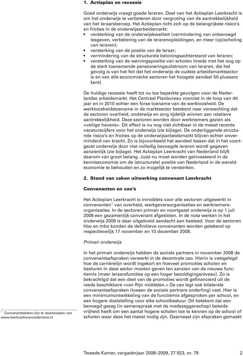 lerarenopleidingen, en meer (op)scholing van leraren); versterking van de positie van de leraar; vermindering van de structurele beloningsachterstand van leraren; versterking van de wervingspositie