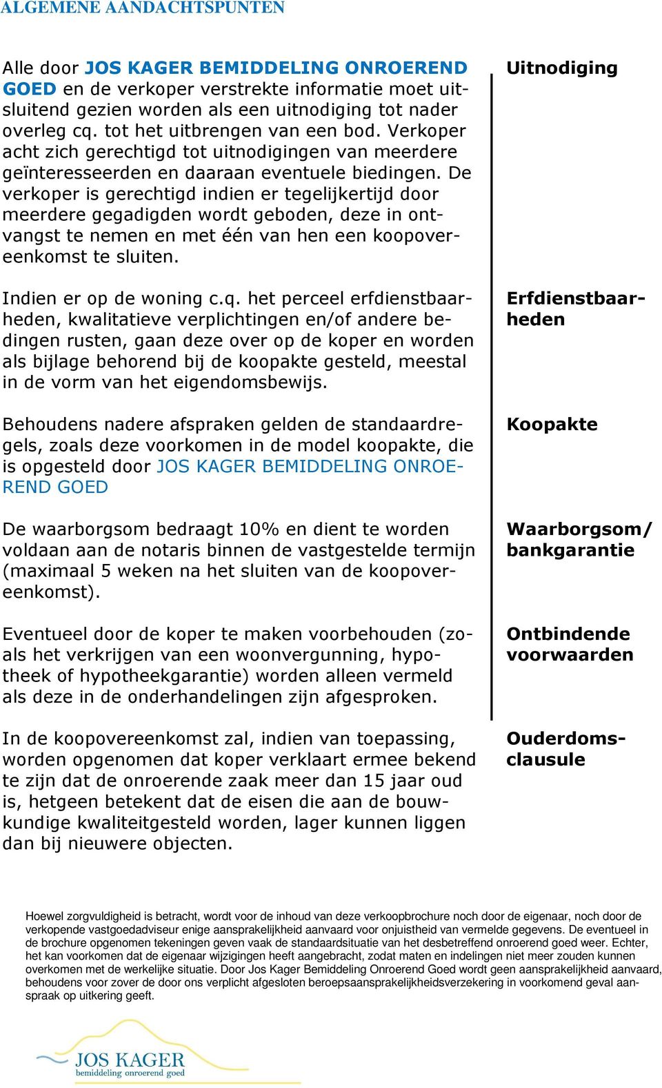 De verkoper is gerechtigd indien er tegelijkertijd door meerdere gegadigden wordt geboden, deze in ontvangst te nemen en met één van hen een koopovereenkomst te sluiten. Indien er op de woning c.q.