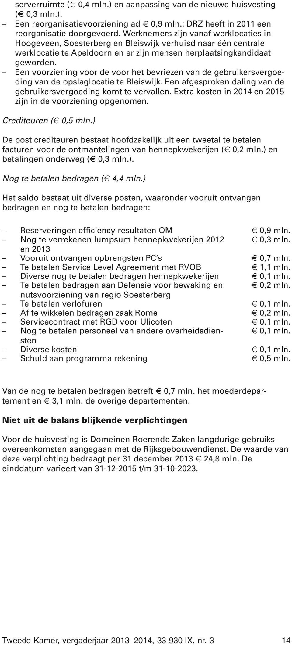 Een voorziening voor de voor het bevriezen van de gebruikersvergoeding van de opslaglocatie te Bleiswijk. Een afgesproken daling van de gebruikersvergoeding komt te vervallen.