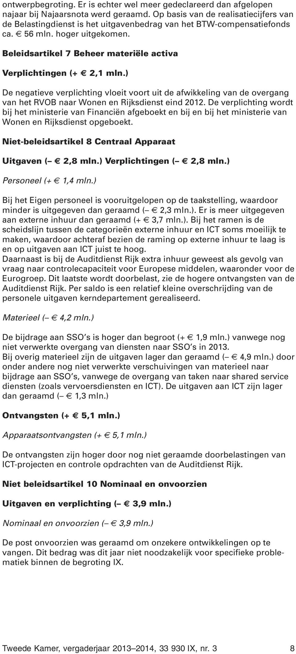 Beleidsartikel 7 Beheer materiële activa Verplichtingen (+ 2,1 mln.) De negatieve verplichting vloeit voort uit de afwikkeling van de overgang van het RVOB naar Wonen en Rijksdienst eind 2012.