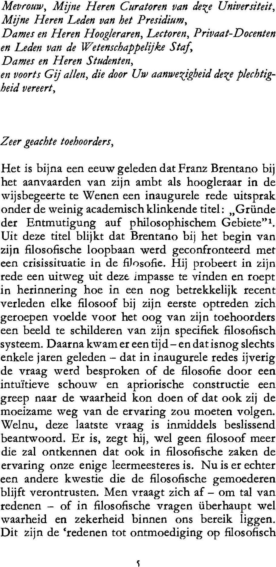 hoogleraar in de wijsbegeerte te Wenen een inaugurele rede uitsprak onder de weinig academisch klinkende titel: Grande der Entmutigung auf philosophischem Gebiete".