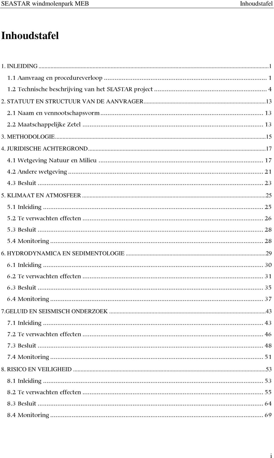 .. 23 5. KLIMAAT EN ATMOSFEER... 25 5.1 Inleiding... 25 5.2 Te verwachten effecten... 26 5.3 Besluit... 28 5.4 Monitoring... 28 6. HYDRODYNAMICA EN SEDIMENTOLOGIE... 29 6.1 Inleiding... 30 6.