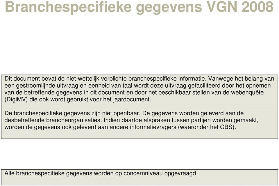 beschikbaar stellen van de webenquête (DigiMV) die ook wordt gebruikt voor het jaardocument. De branchespecifieke gegevens zijn niet openbaar.