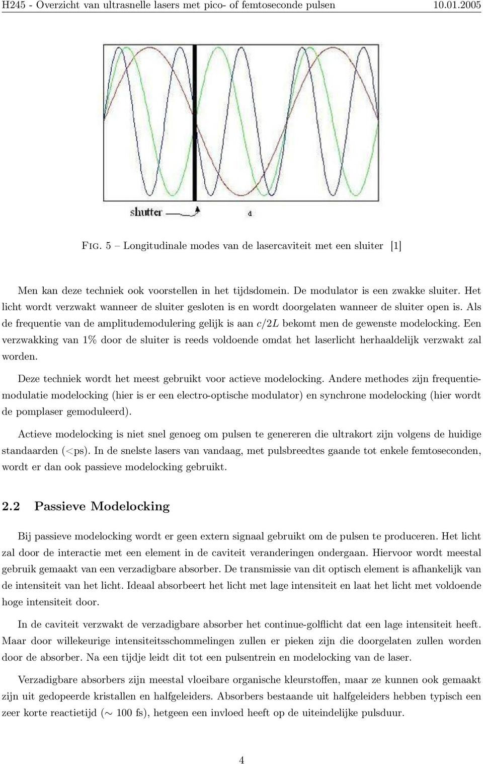 Als de frequentie van de amplitudemodulering gelijk is aan c/2l bekomt men de gewenste modelocking.