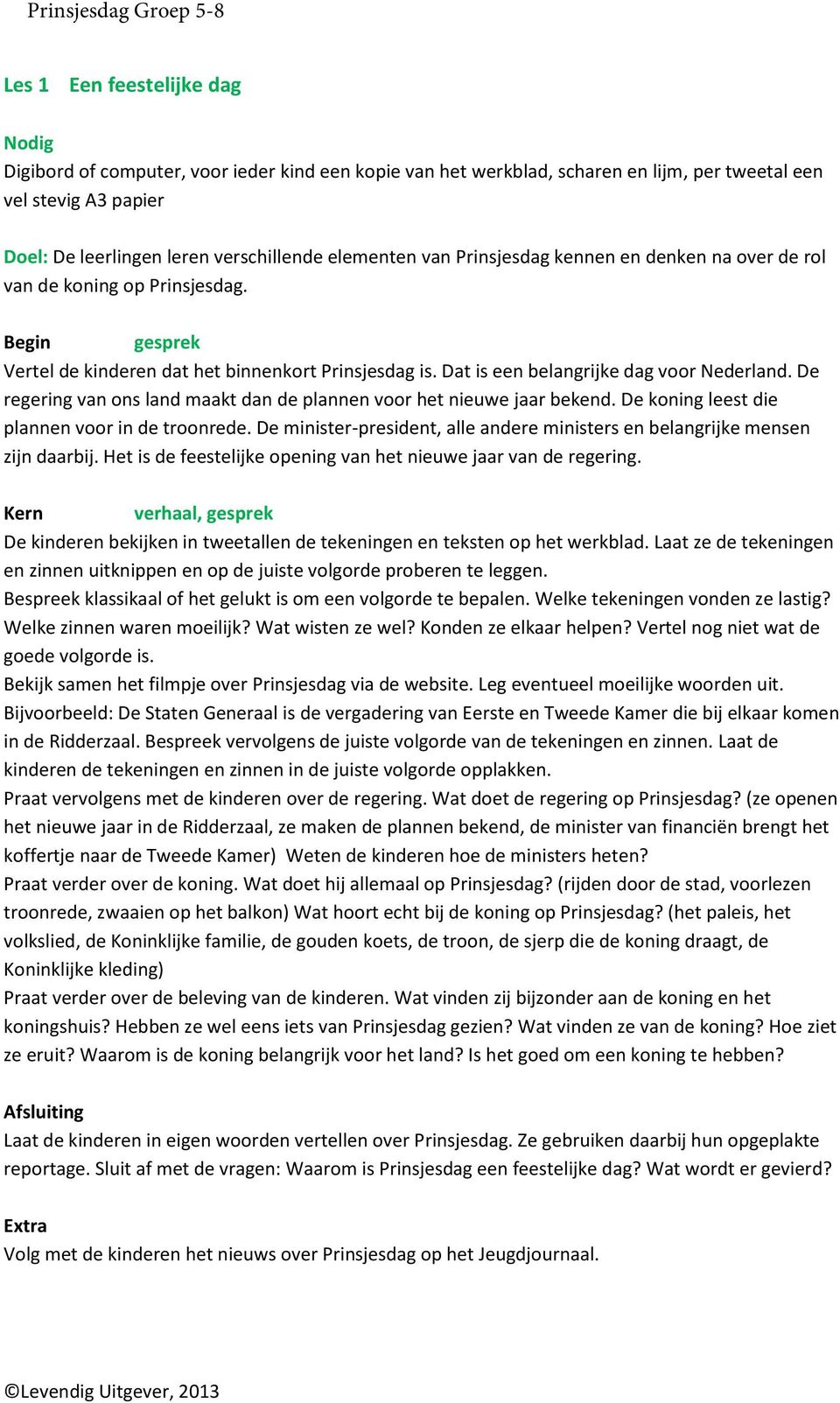 Dat is een belangrijke dag voor Nederland. De regering van ons land maakt dan de plannen voor het nieuwe jaar bekend. De koning leest die plannen voor in de troonrede.