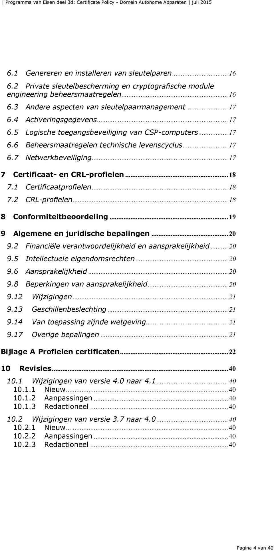 .. 18 7.1 Certificaatprofielen... 18 7.2 CRL-profielen... 18 8 Conformiteitbeoordeling... 19 9 Algemene en juridische bepalingen... 20 9.2 Financiële verantwoordelijkheid en aansprakelijkheid... 20 9.5 Intellectuele eigendomsrechten.