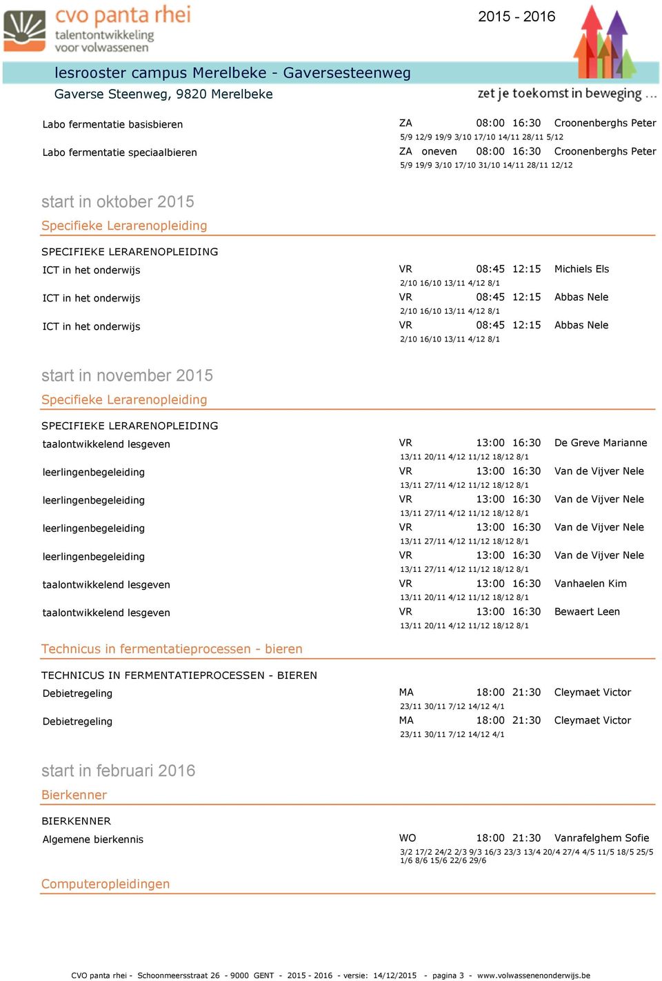 Abbas Nele start in november 2015 8694 8701 8703 8705 8713 8724 9279 taalontwikkelend lesgeven 13:00 16:30 De Greve Marianne leerlingenbegeleiding 13:00 16:30 Van de Vijver Nele leerlingenbegeleiding