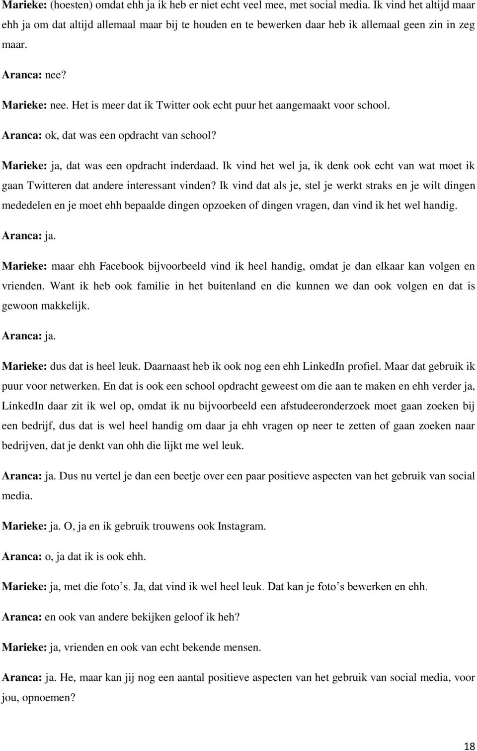 Het is meer dat ik Twitter ook echt puur het aangemaakt voor school. Aranca: ok, dat was een opdracht van school? Marieke: ja, dat was een opdracht inderdaad.