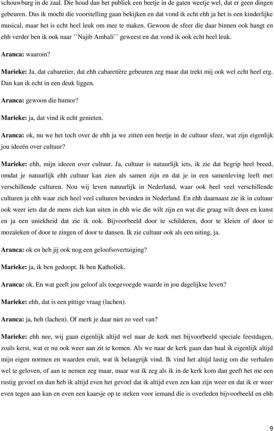 Gewoon de sfeer die daar binnen ook hangt en ehh verder ben ik ook naar Najib Amhali geweest en dat vond ik ook echt heel leuk. Aranca: waarom?