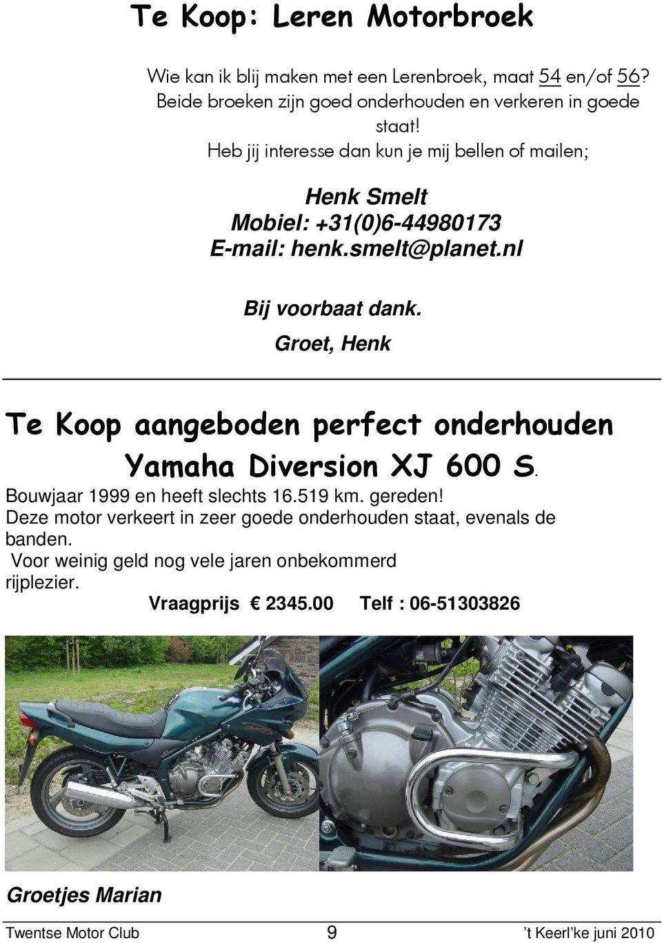 Groet, Henk Te Koop aangeboden perfect onderhouden Yamaha Diversion XJ 600 S. Bouwjaar 1999 en heeft slechts 16.519 km. gereden!