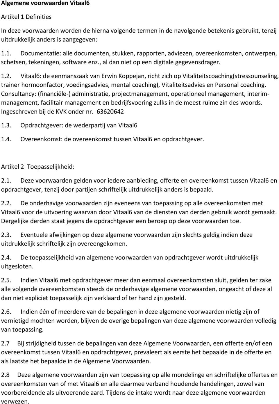 Vitaal6: de eenmanszaak van Erwin Koppejan, richt zich op Vitaliteitscoaching(stressounseling, trainer hormoonfactor, voedingsadvies, mental coaching), Vitaliteitsadvies en Personal coaching.