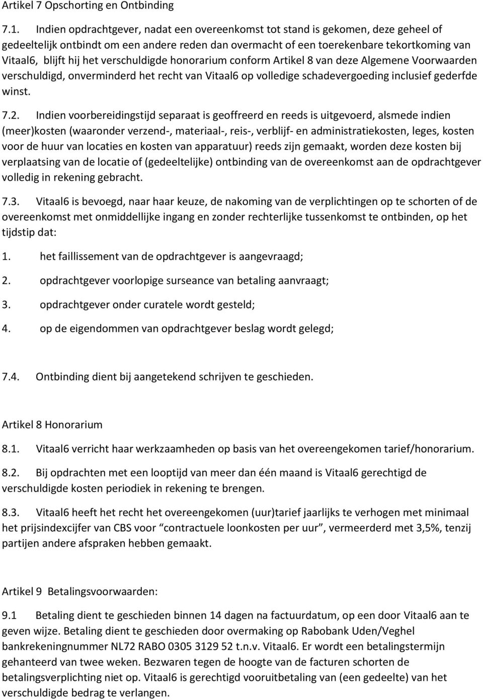 verschuldigde honorarium conform Artikel 8 van deze Algemene Voorwaarden verschuldigd, onverminderd het recht van Vitaal6 op volledige schadevergoeding inclusief gederfde winst. 7.2.