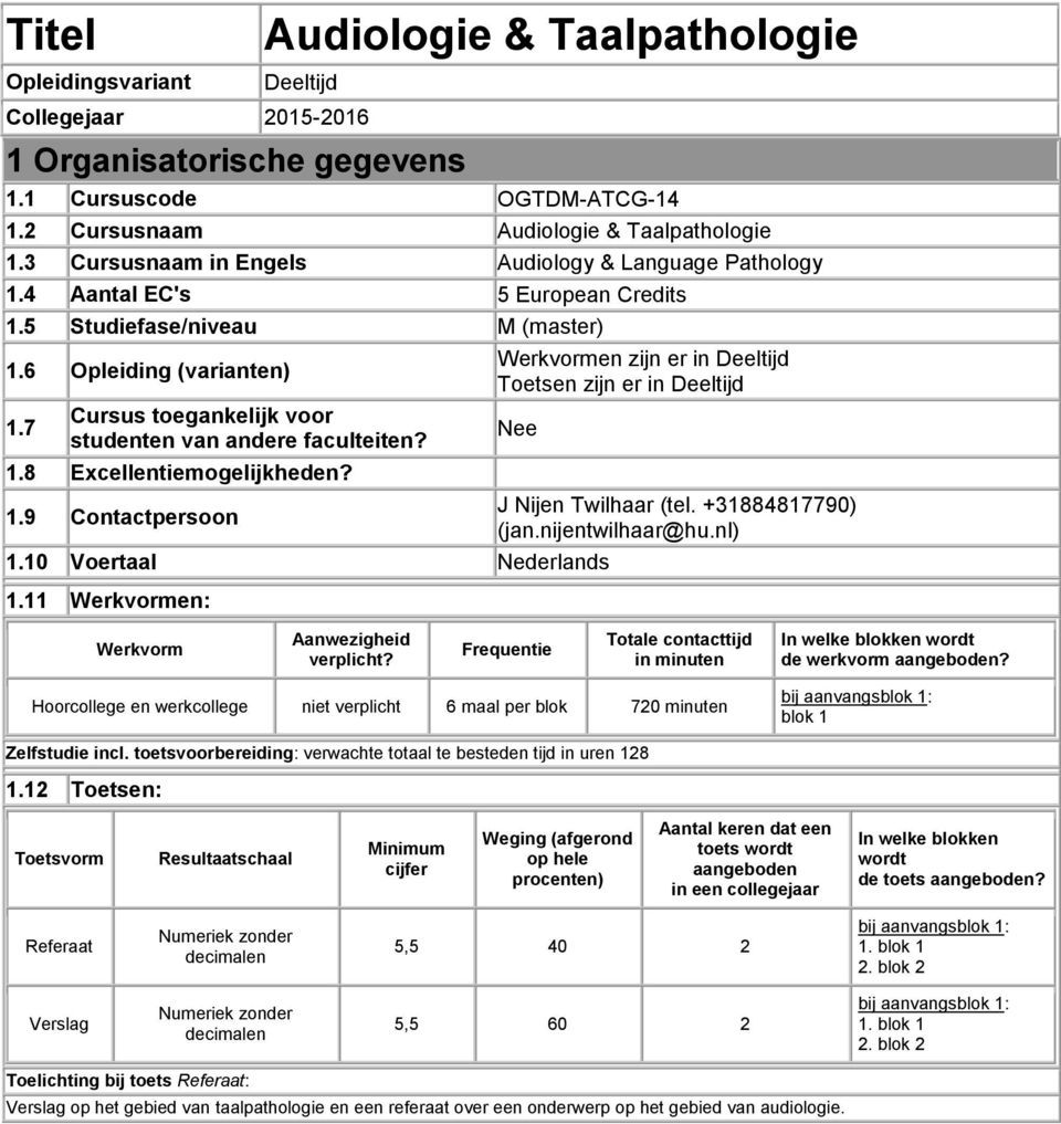 7 Cursus toegankelijk voor studenten van andere faculteiten? 1.8 Excellentiemogelijkheden? 1.9 Contactpersoon Werkvormen zijn er in Deeltijd Toetsen zijn er in Deeltijd Nee 1.10 Voertaal Nederlands 1.