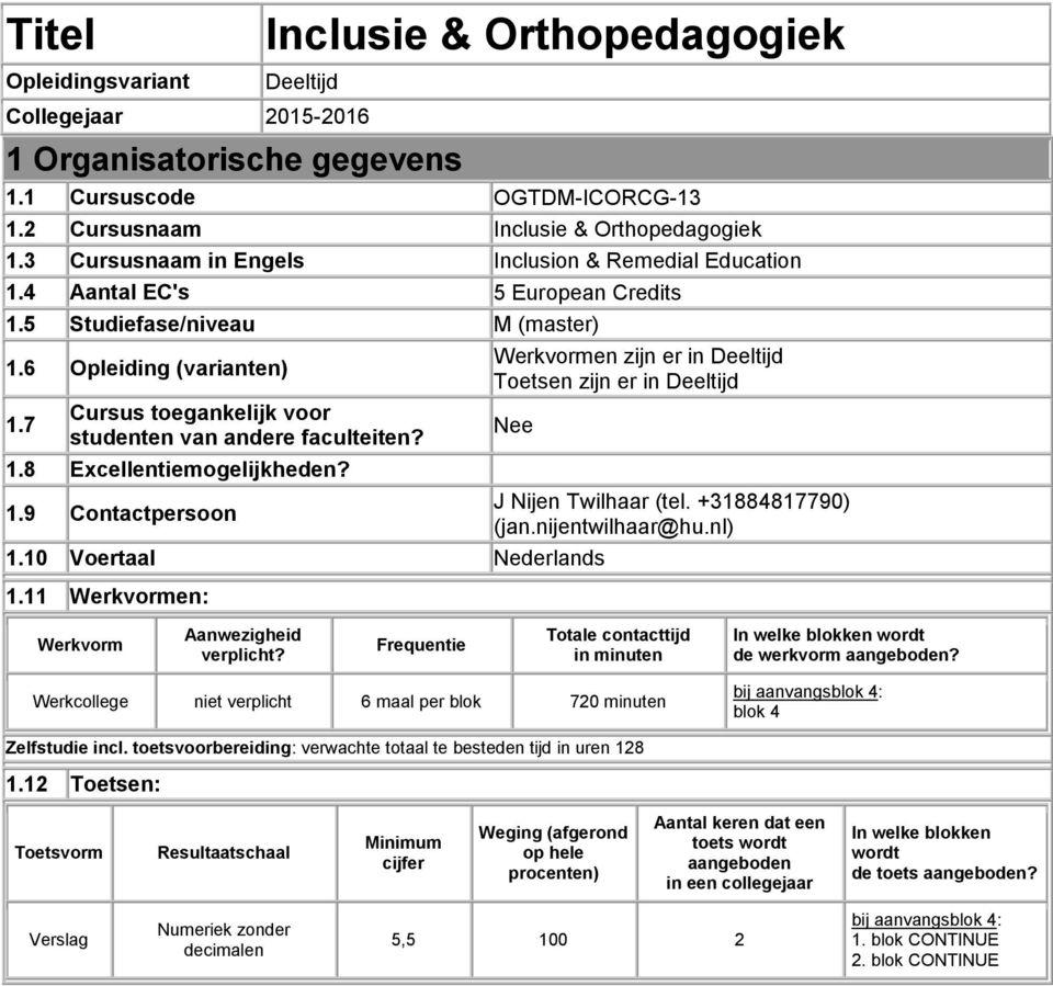 7 Cursus toegankelijk voor studenten van andere faculteiten? 1.8 Excellentiemogelijkheden? 1.9 Contactpersoon Werkvormen zijn er in Deeltijd Toetsen zijn er in Deeltijd Nee 1.10 Voertaal Nederlands 1.