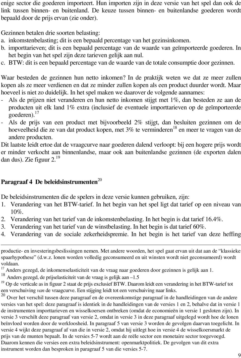 inkomstenbelasting; dit is een bepaald percentage van het gezinsinkomen. b. importtarieven; dit is een bepaald percentage van de waarde van geïmporteerde goederen.