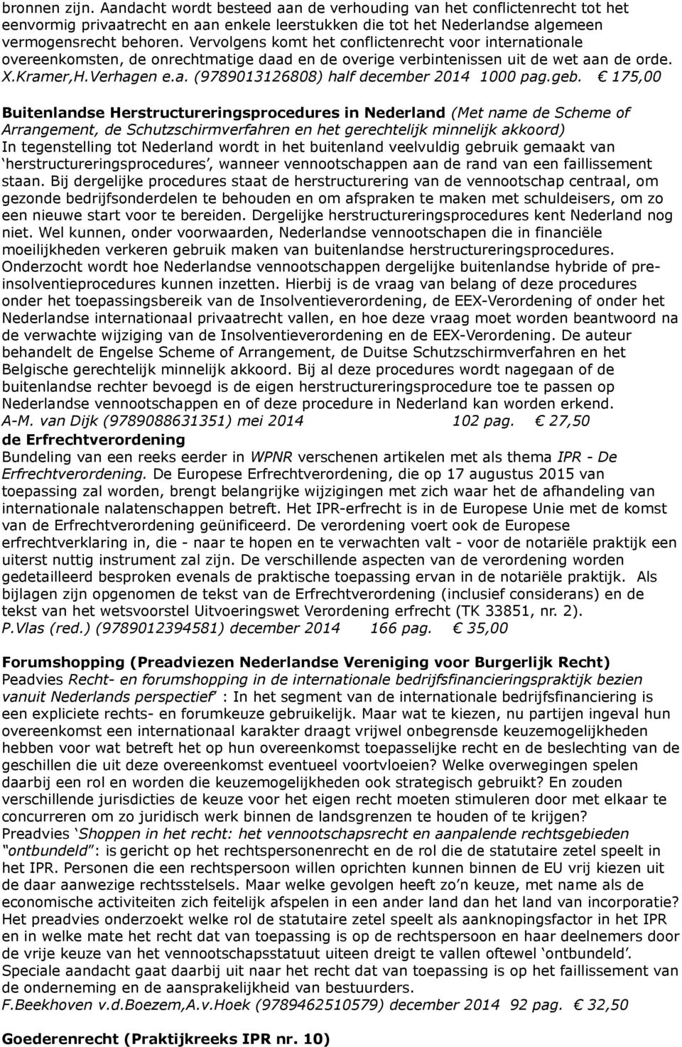 geb. 175,00 Buitenlandse Herstructureringsprocedures in Nederland (Met name de Scheme of Arrangement, de Schutzschirmverfahren en het gerechtelijk minnelijk akkoord) In tegenstelling tot Nederland