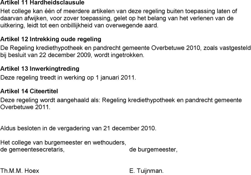 Artikel 12 Intrekking oude regeling De Regeling krediethypotheek en pandrecht gemeente Overbetuwe 2010, zoals vastgesteld bij besluit van 22 december 2009, wordt ingetrokken.