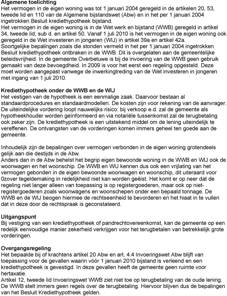 Vanaf 1 juli 2010 is het vermogen in de eigen woning ook geregeld in de Wet investeren in jongeren (WIJ) in artikel 39a en artikel 42a.