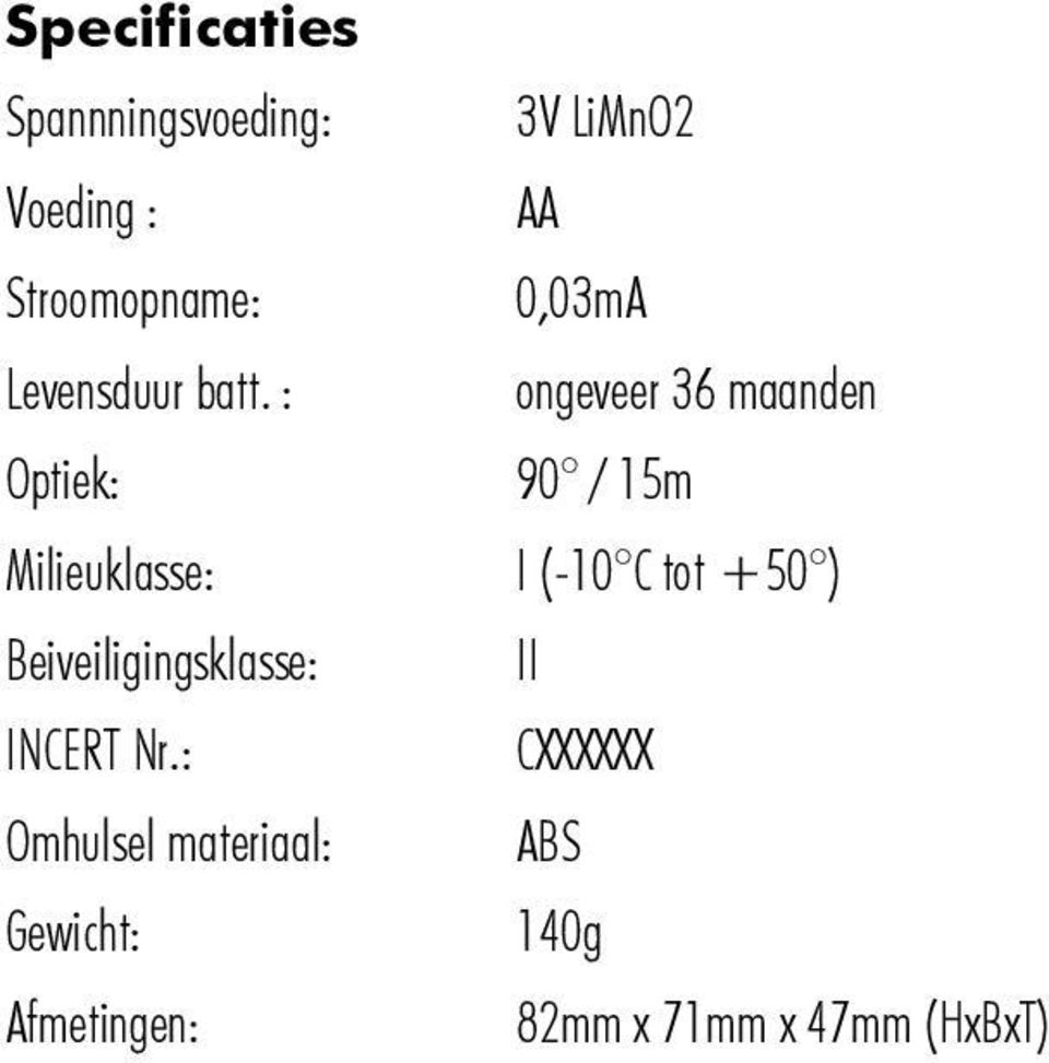 : ongeveer 36 maanden Optiek: 90 / 15m Milieuklasse: I (-10 C tot +50 )