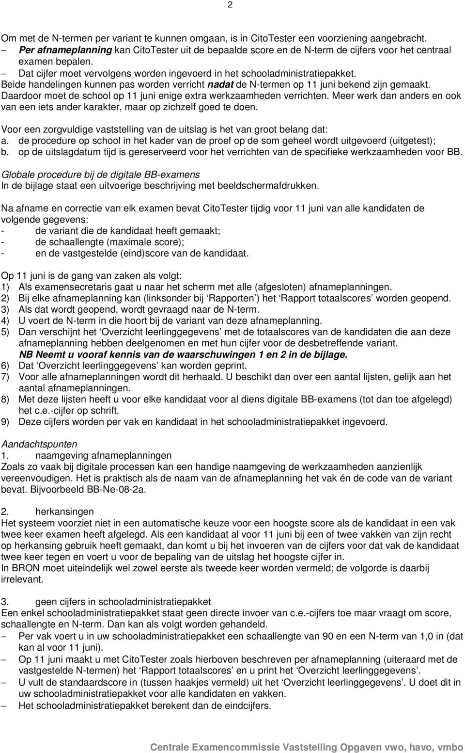 Beide handelingen kunnen pas worden verricht nadat de N-termen op 11 juni bekend zijn gemaakt. Daardoor moet de school op 11 juni enige extra werkzaamheden verrichten.