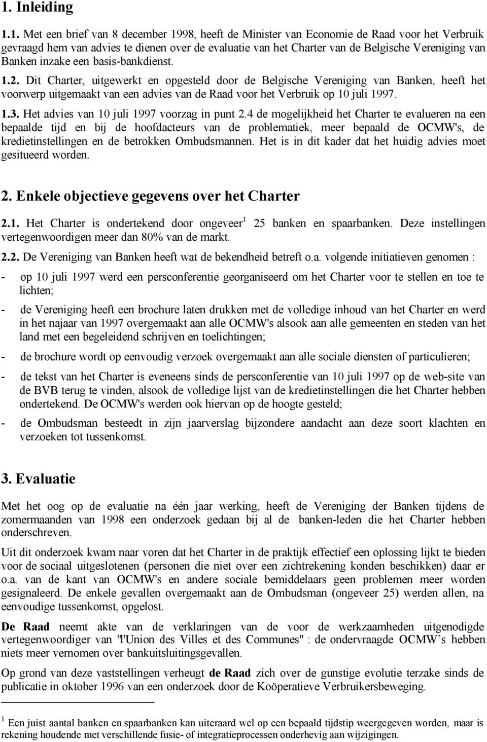 Dit Charter, uitgewerkt en opgesteld door de Belgische Vereniging van Banken, heeft het voorwerp uitgemaakt van een advies van de Raad voor het Verbruik op 10 juli 1997. 1.3.