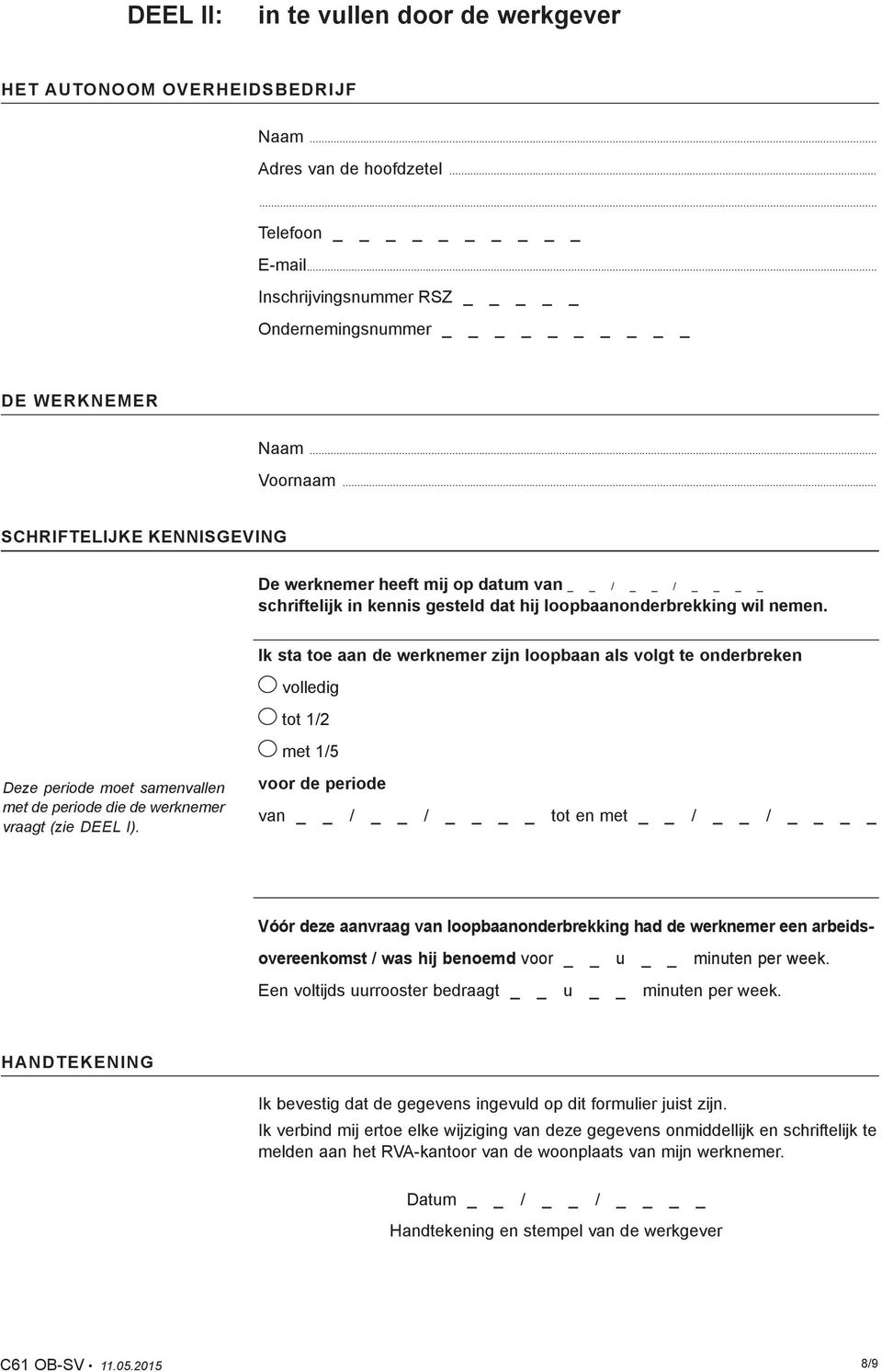 Ik sta toe aan de werknemer zijn loopbaan als volgt te onderbreken volledig tot 1/2 met 1/5 Deze periode moet samenvallen met de periode die de werknemer vraagt (zie DEEL I).