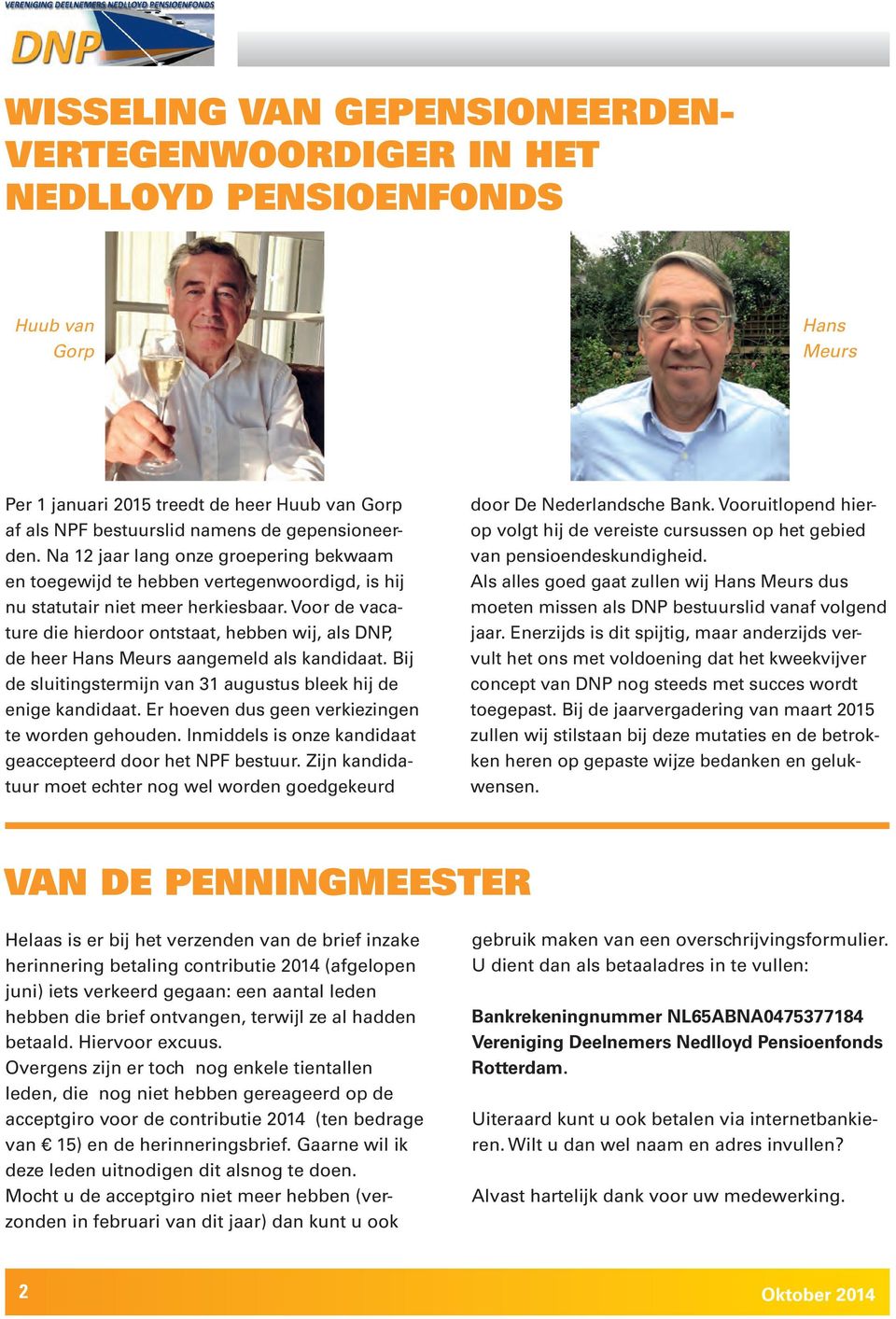 Voor de vacature die hierdoor ontstaat, hebben wij, als DNP, de heer Hans Meurs aangemeld als kandidaat. Bij de sluitingstermijn van 31 augustus bleek hij de enige kandidaat.