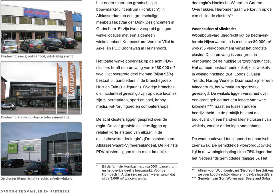 Er zijn twee verspreid gelegen winkellocaties met een algemeen winkelaanbod: Koopcentrum Van der Vliet in Arkel en PDC Boonsweg in Heinenoord.