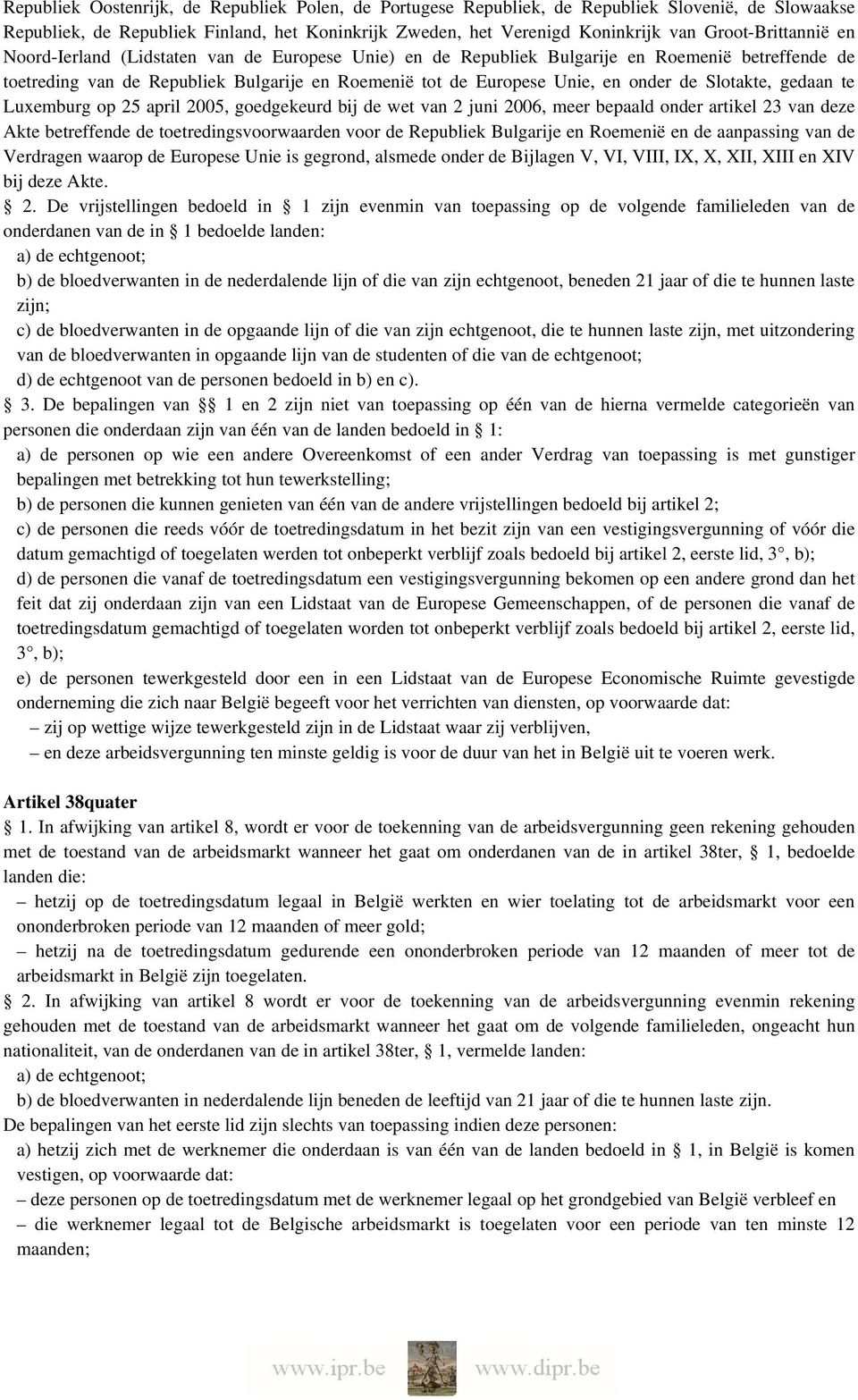 onder de Slotakte, gedaan te Luxemburg op 25 april 2005, goedgekeurd bij de wet van 2 juni 2006, meer bepaald onder artikel 23 van deze Akte betreffende de toetredingsvoorwaarden voor de Republiek