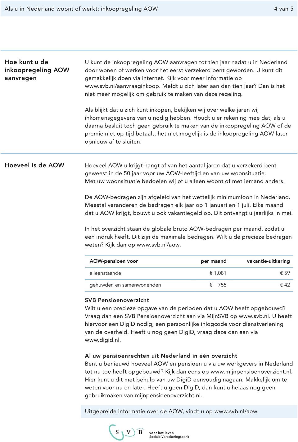 Dan is het niet meer mogelijk om gebruik te maken van deze regeling. Als blijkt dat u zich kunt inkopen, bekijken wij over welke jaren wij inkomensgegevens van u nodig hebben.