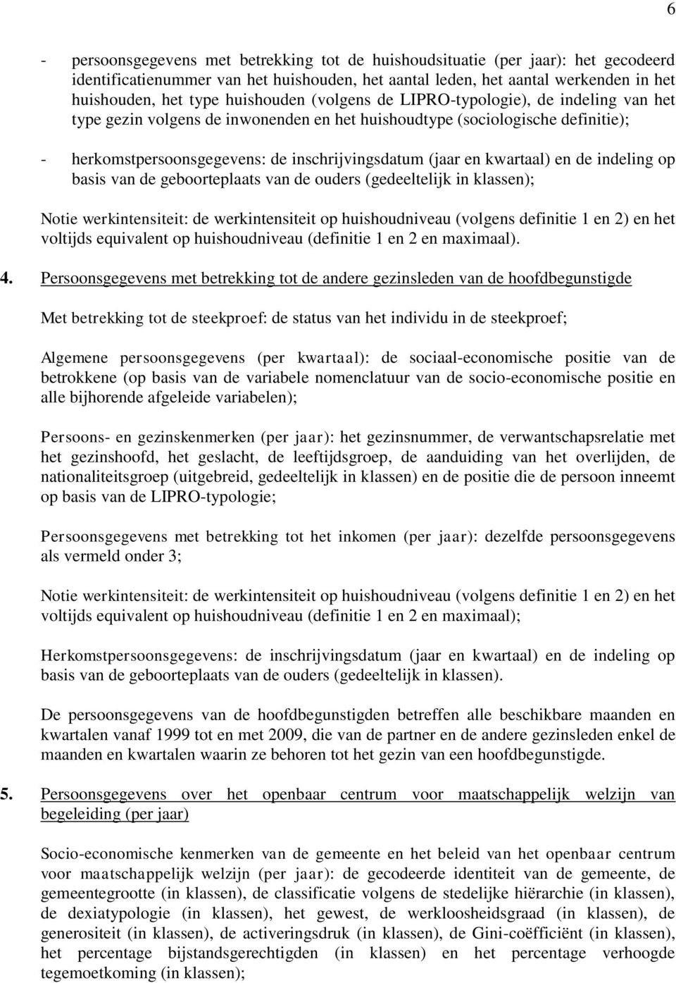 kwartaal) en de indeling op basis van de geboorteplaats van de ouders (gedeeltelijk in klassen); Notie werkintensiteit: de werkintensiteit op huishoudniveau (volgens definitie 1 en 2) en het voltijds