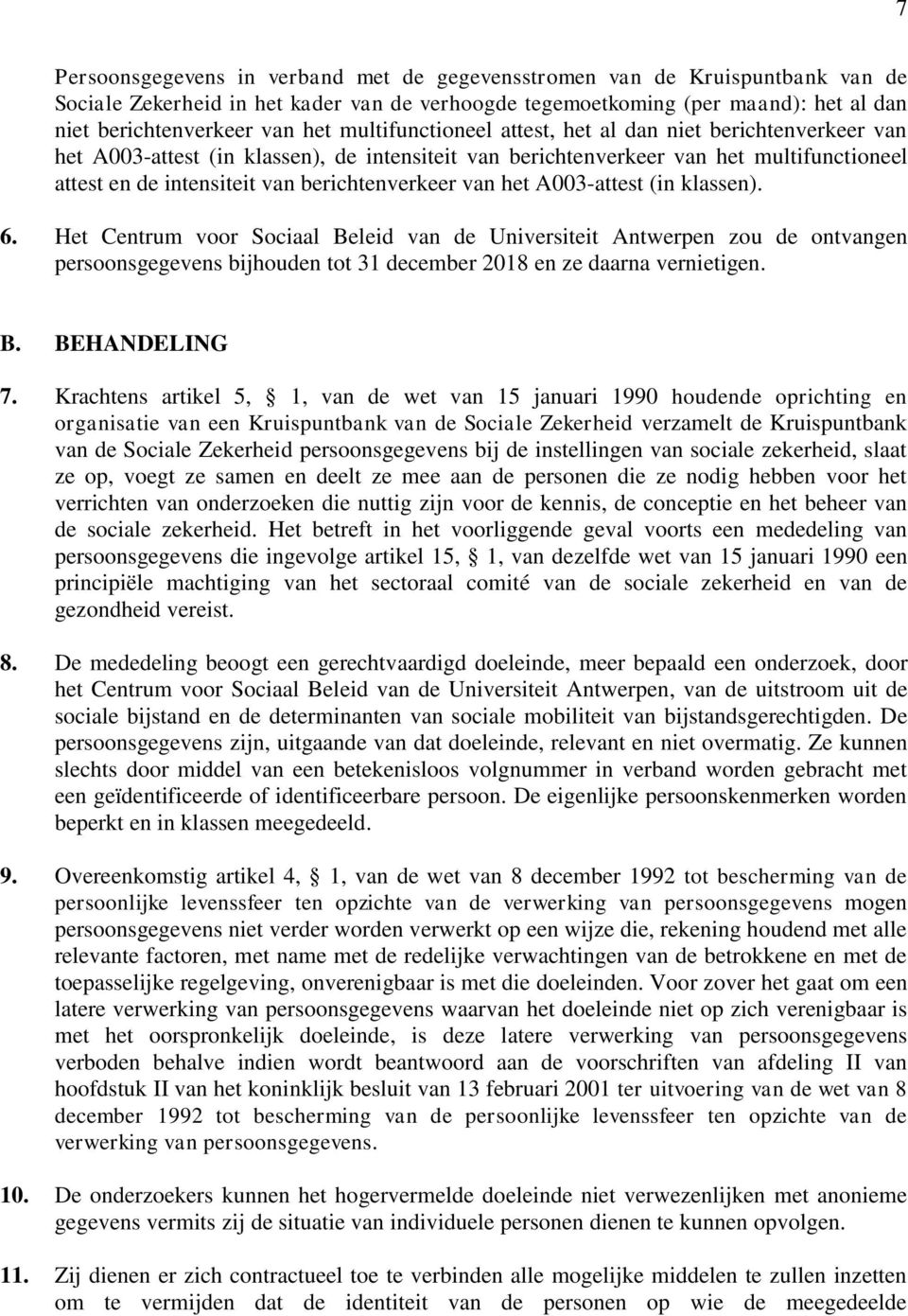 van het A003-attest (in klassen). 6. Het Centrum voor Sociaal Beleid van de Universiteit Antwerpen zou de ontvangen persoonsgegevens bijhouden tot 31 december 2018 en ze daarna vernietigen. B. BEHANDELING 7.