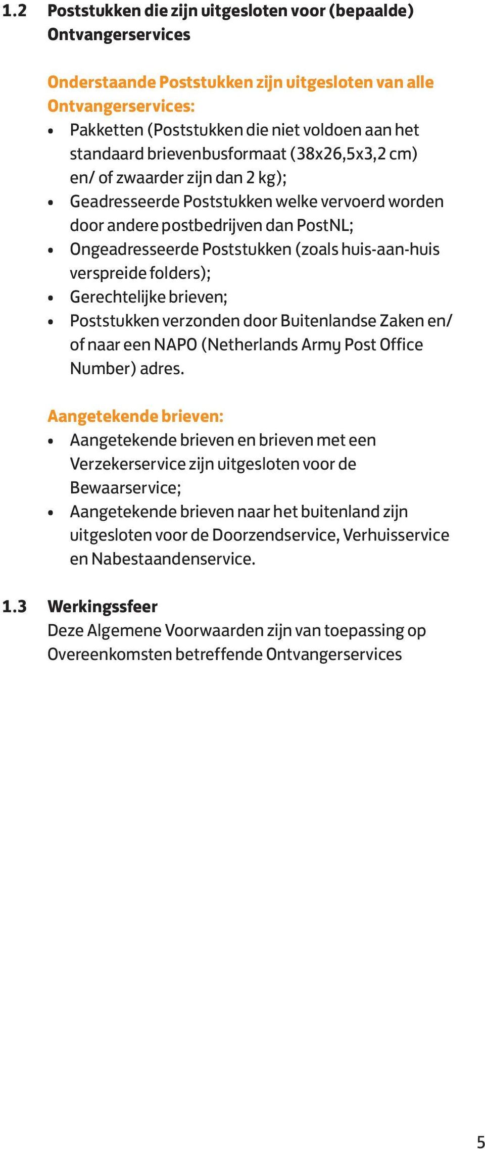 huis-aan-huis verspreide folders); Gerechtelijke brieven; Poststukken verzonden door Buitenlandse Zaken en/ of naar een NAPO (Netherlands Army Post Office Number) adres.