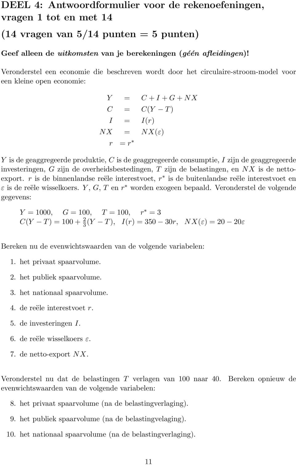 produktie, C is de geaggregeerde consumptie, I zijn de geaggregeerde investeringen, G zijn de overheidsbestedingen, T zijn de belastingen, en N X is de nettoexport.