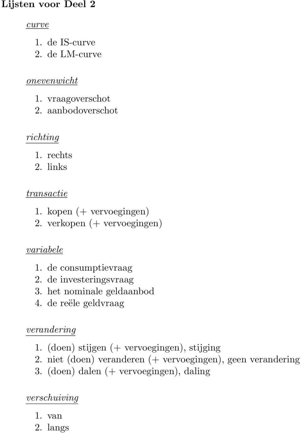 de investeringsvraag 3. het nominale geldaanbod 4. de reële geldvraag verandering 1.