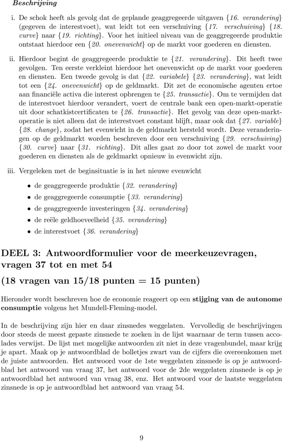 verandering}. Dit heeft twee gevolgen. Ten eerste verkleint hierdoor het onevenwicht op de markt voor goederen en diensten. Een tweede gevolg is dat {22. variabele} {23.