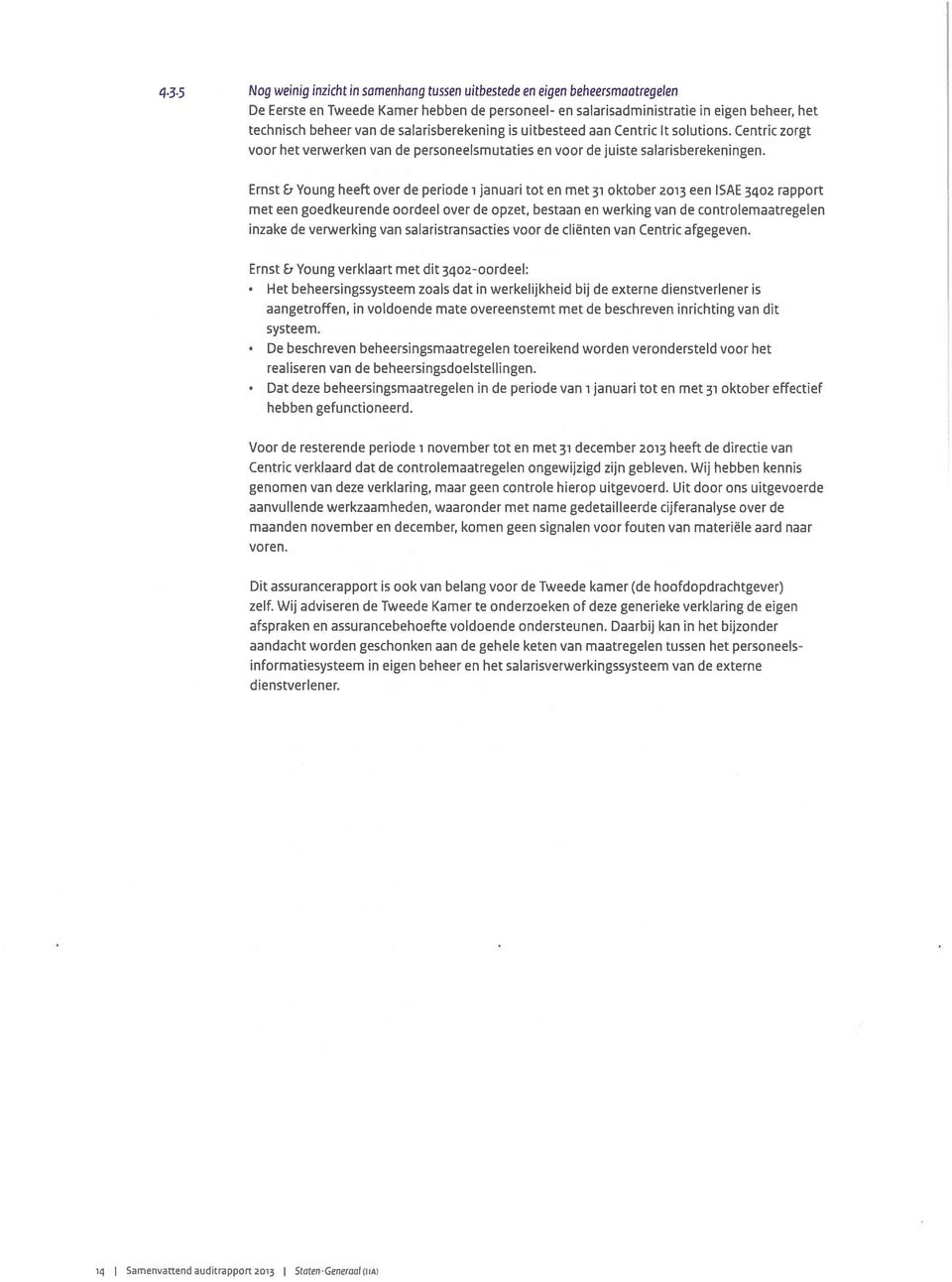 Ernst Ei Young heeft over de periode i januari tot en met 31 oktober 2013 een ISAE 3402 rapport met een goedkeurende oordeel over de opzet, bestaan en werking van de controlemaatregelen inzake de