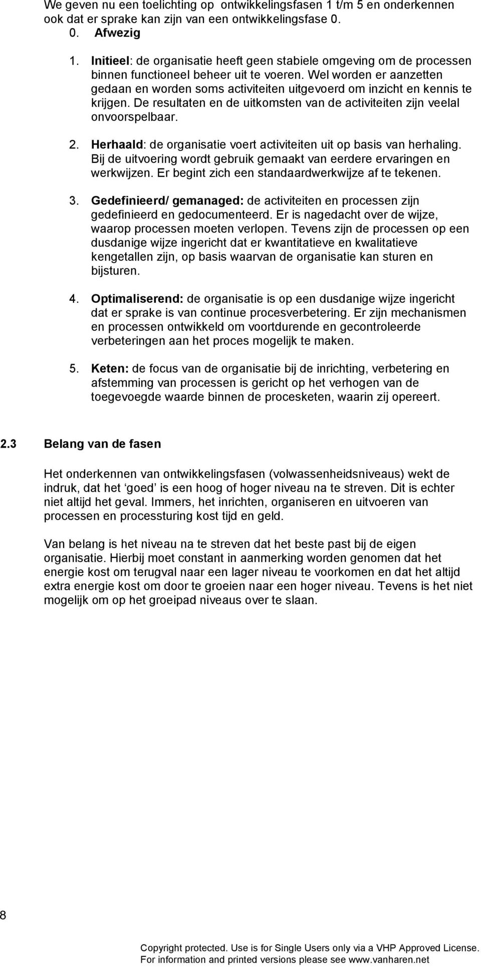 Wel worden er aanzetten gedaan en worden soms activiteiten uitgevoerd om inzicht en kennis te krijgen. De resultaten en de uitkomsten van de activiteiten zijn veelal onvoorspelbaar. 2.